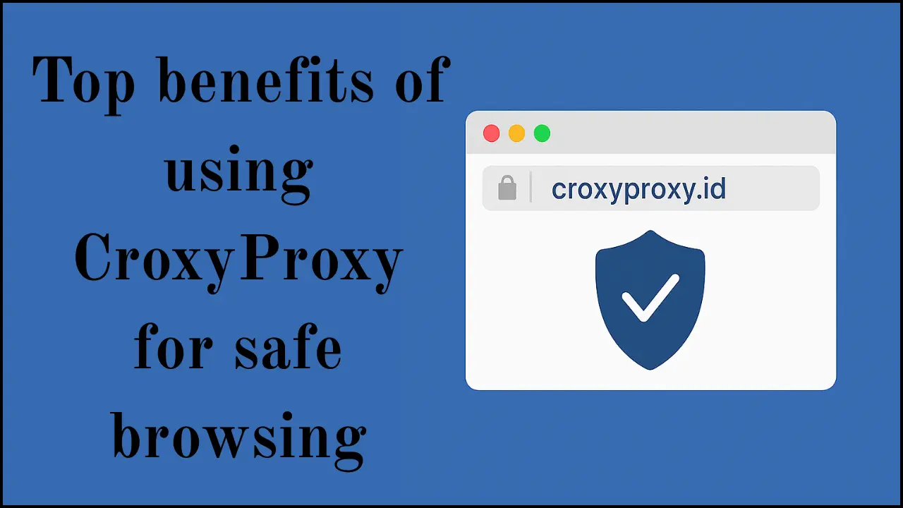 Top benefits of using CroxyProxy for safe browsing Top benefits of using CroxyProxy for safe browsing